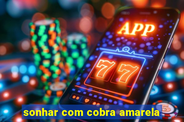 sonhar com cobra amarela